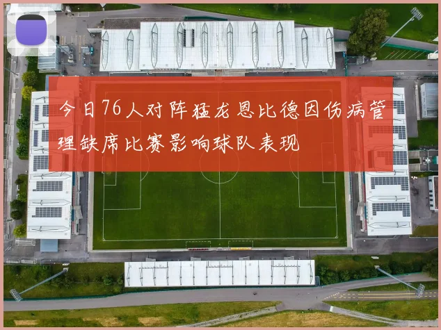 今日76人对阵猛龙恩比德因伤病管理缺席比赛影响球队表现