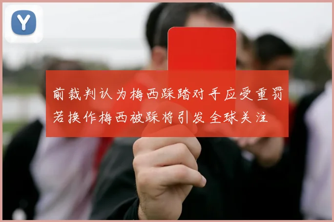 前裁判认为梅西踩踏对手应受重罚若换作梅西被踩将引发全球关注