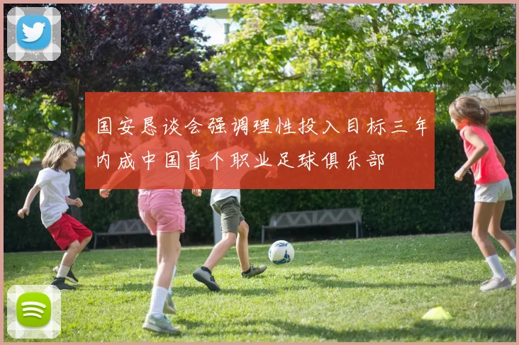 国安恳谈会强调理性投入目标三年内成中国首个职业足球俱乐部