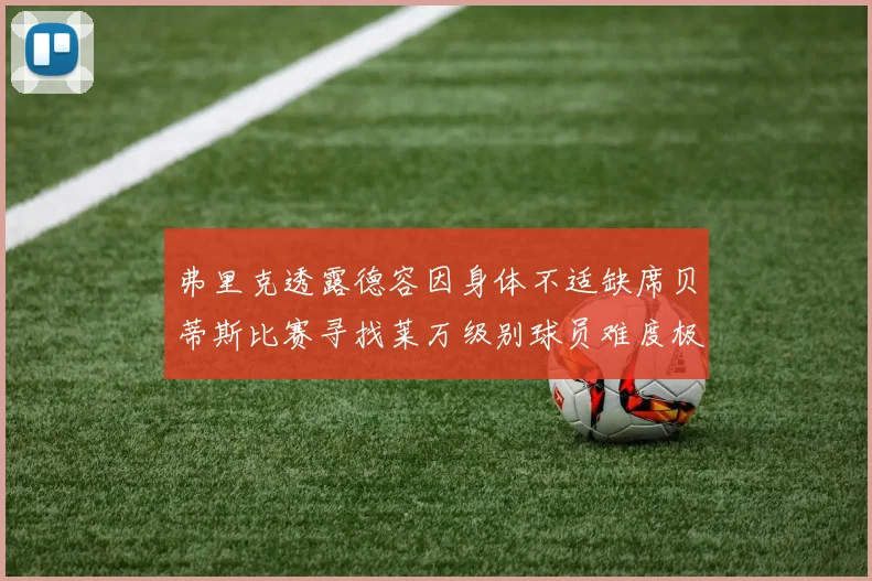 弗里克透露德容因身体不适缺席贝蒂斯比赛寻找莱万级别球员难度极大